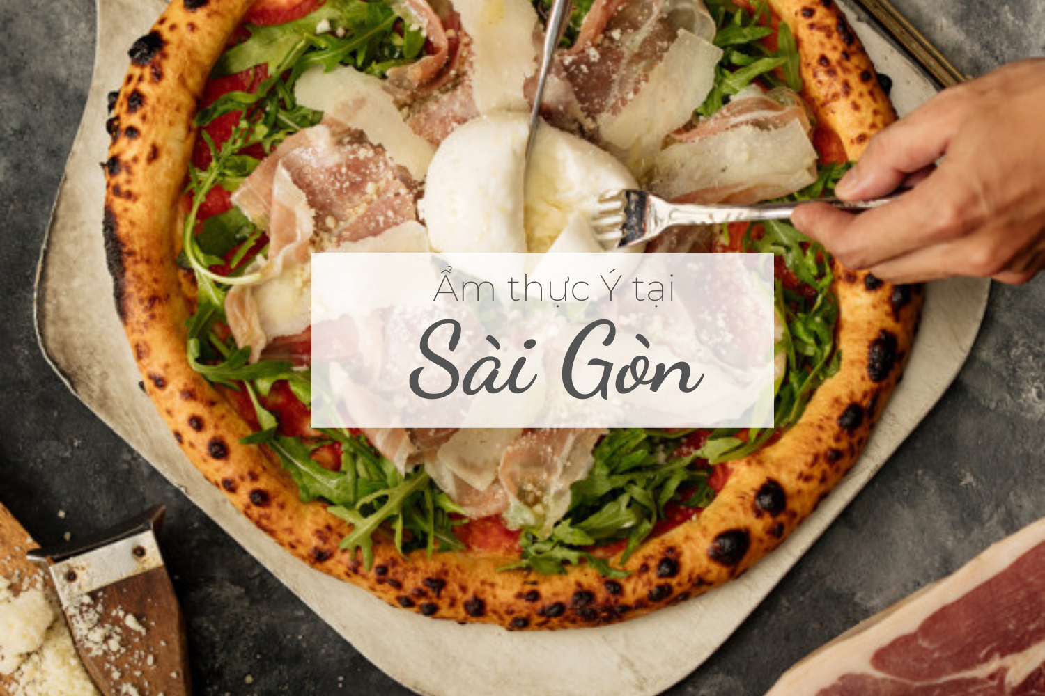 Muôn kiểu thưởng thức món Ý ở Sài Gòn