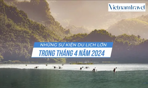 VIDEO: Tổng hợp thông tin văn hoá du lịch tháng 4/2024