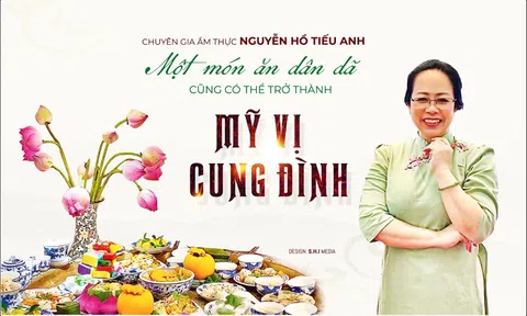 Chuyên gia ẩm thực Nguyễn Hồ Tiếu Anh: "Một món ăn dân dã cũng có thể trở thành mỹ vị cung đình"