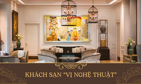 Khách sạn "vị nghệ thuật" - điểm đến cho giới nghệ sĩ và những người yêu thích sự toàn mỹ