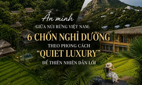 Ẩn mình giữa núi rừng Việt Nam: 6 chốn nghỉ dưỡng “quiet luxury” có thể bạn chưa biết