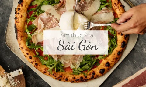 Muôn kiểu thưởng thức món Ý ở Sài Gòn