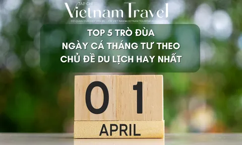 5 trò đùa ngày Cá tháng Tư theo chủ đề du lịch hay nhất